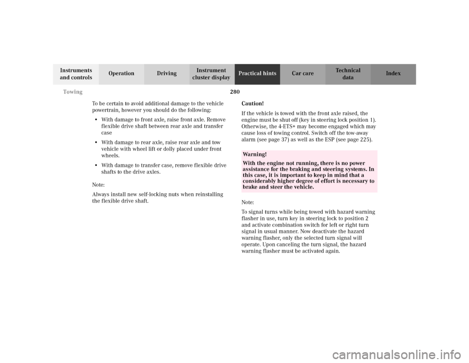 MERCEDES-BENZ ML320 2002 W163 Owners Guide 280 Towing
Te ch n i c a l
data Instruments 
and controlsOperation DrivingInstrument 
cluster displayPractical hintsCar care Index
To be certain to avoid additional damage to the vehicle 
powertrain, 