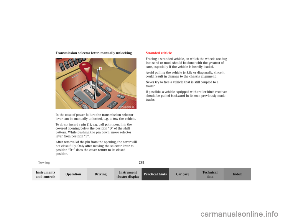 MERCEDES-BENZ ML320 2002 W163 Owners Manual 281 Towing
Te ch n i c a l
data Instruments 
and controlsOperation DrivingInstrument 
cluster displayPractical hintsCar care Index Transmission selector lever, manually unlocking
In the case of power 