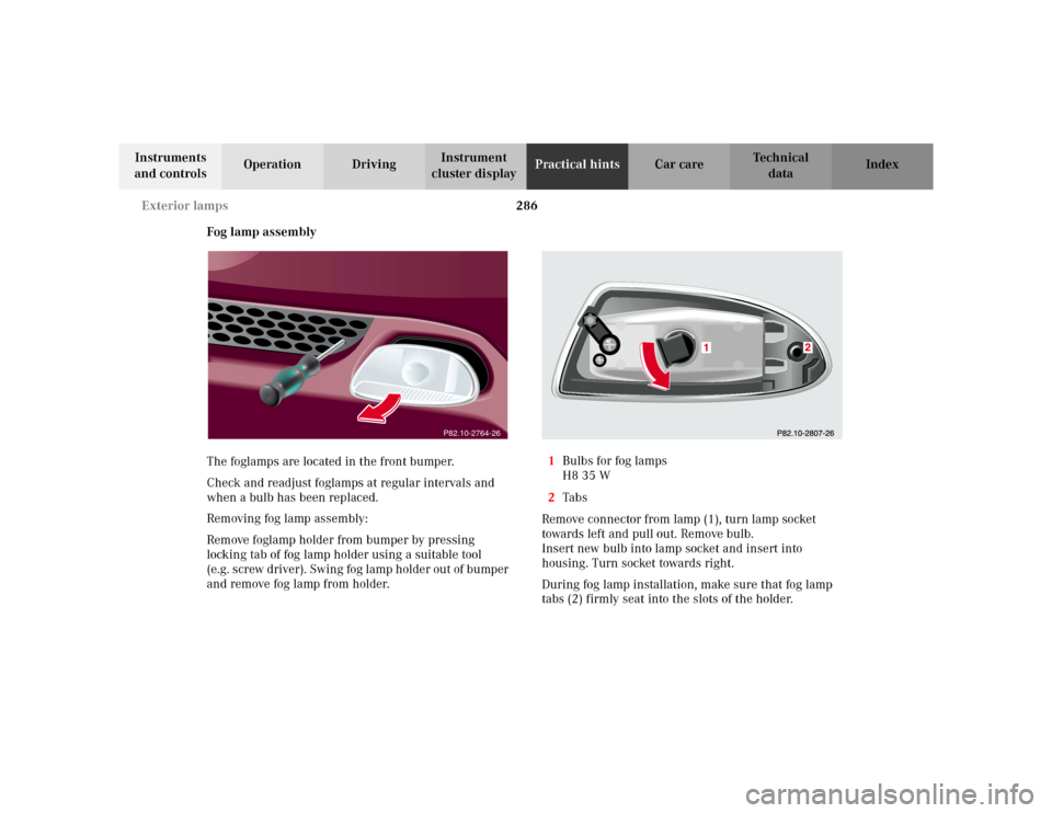 MERCEDES-BENZ ML320 2002 W163 Owners Manual 286 Exterior lamps
Te ch n i c a l
data Instruments
and controlsOperation DrivingInstrument
cluster displayPractical hintsCar care Index
Fog lamp assembly
The foglamps are located in the front bumpe MERCEDES-BENZ ML320 2002 W163 Owners Manual 286 Exterior lamps
Te ch n i c a l
data Instruments
and controlsOperation DrivingInstrument
cluster displayPractical hintsCar care Index
Fog lamp assembly
The foglamps are located in the front bumpe