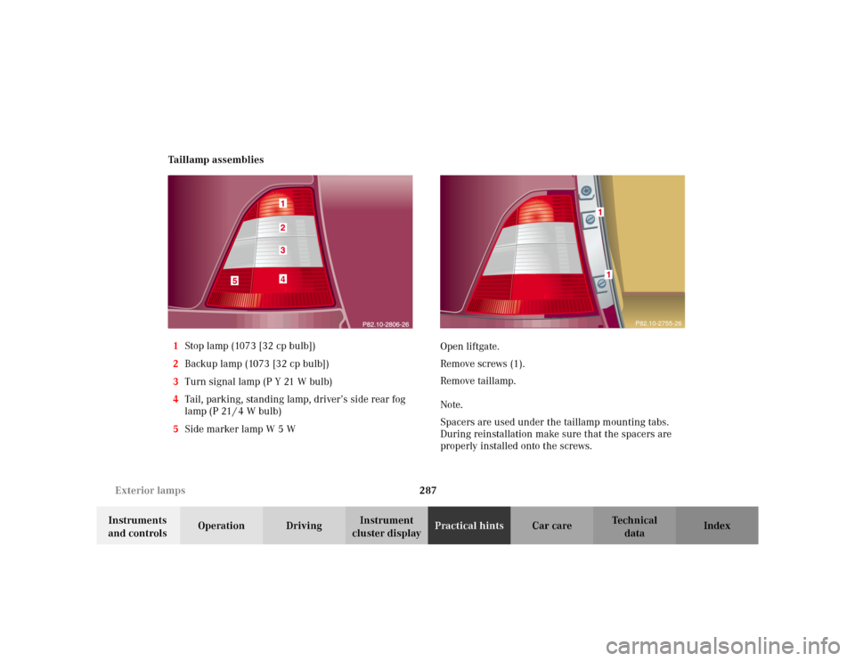 MERCEDES-BENZ ML320 2002 W163 Owners Manual 287 Exterior lamps
Te ch n i c a l
data Instruments 
and controlsOperation DrivingInstrument 
cluster displayPractical hintsCar care Index Taillamp assemblies
1Stop lamp (1073 [32 cp bulb])
2Backup la