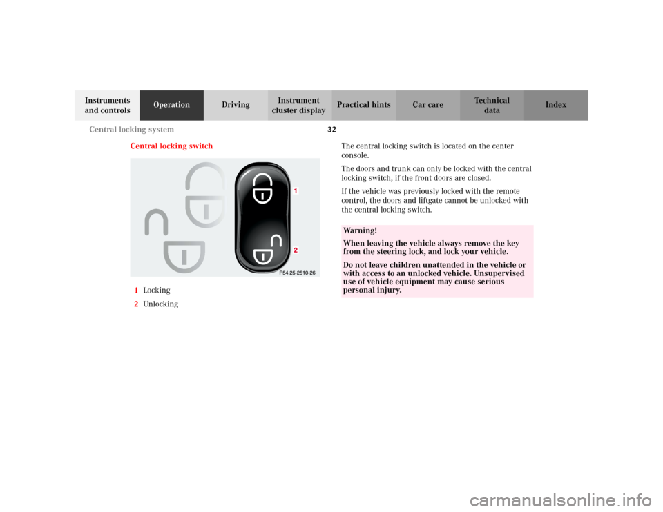 MERCEDES-BENZ ML320 2002 W163 Owners Guide 32 Central locking system
Te ch n i c a l
data Instruments
and controlsOperationDrivingInstrument
cluster displayPractical hints Car care Index
Central locking switch
1Locking
2UnlockingThe central MERCEDES-BENZ ML320 2002 W163 Owners Guide 32 Central locking system
Te ch n i c a l
data Instruments
and controlsOperationDrivingInstrument
cluster displayPractical hints Car care Index
Central locking switch
1Locking
2UnlockingThe central
