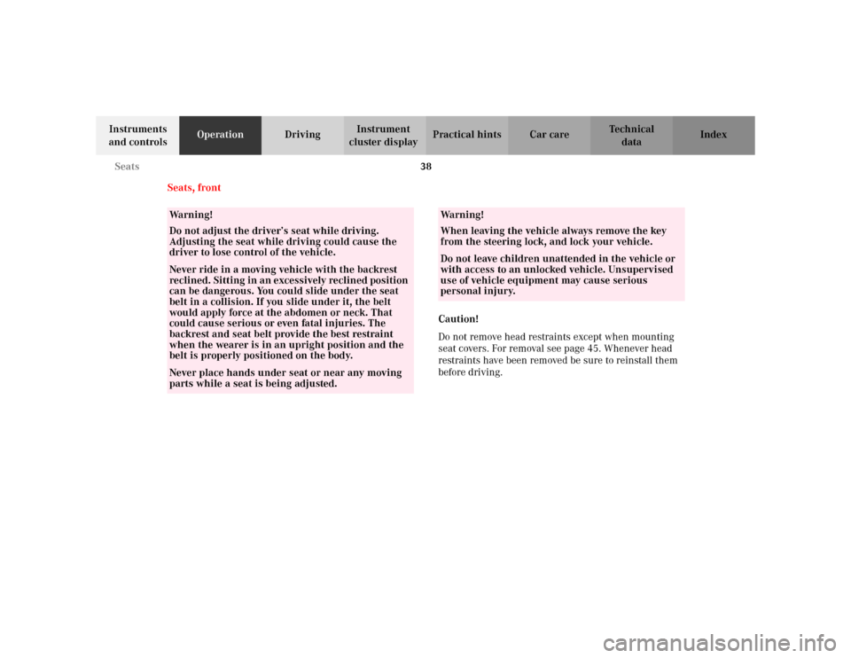 MERCEDES-BENZ ML320 2002 W163 User Guide 38 Seats
Te ch n i c a l
data Instruments 
and controlsOperationDrivingInstrument 
cluster displayPractical hints Car care Index
Seats, front
Caution!
Do not remove head restraints except when mountin