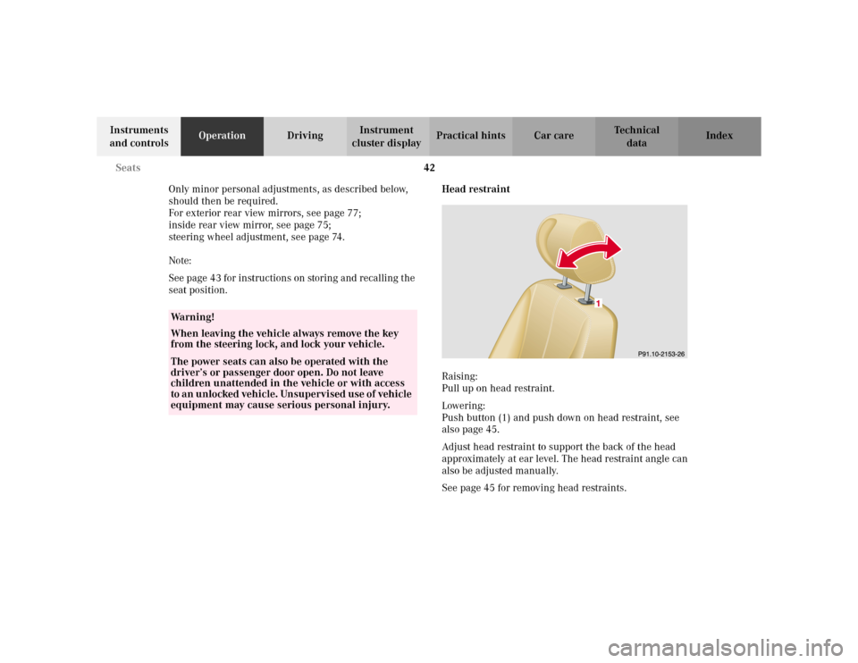 MERCEDES-BENZ ML320 2002 W163 Owners Manual 42 Seats
Te ch n i c a l
data Instruments 
and controlsOperationDrivingInstrument 
cluster displayPractical hints Car care Index
Only minor personal adjustments, as described below, 
should then be re