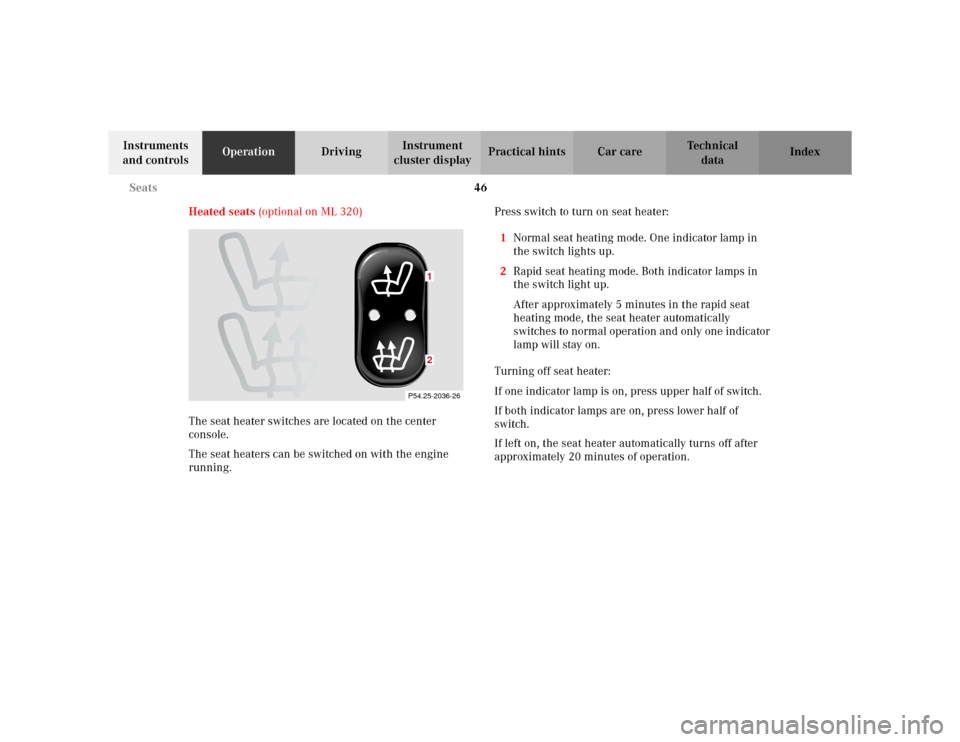 MERCEDES-BENZ ML320 2002 W163 Service Manual 46 Seats
Te ch n i c a l
data Instruments
and controlsOperationDrivingInstrument
cluster displayPractical hints Car care Index
Heated seats (optional on ML 320)
The seat heater switches are located MERCEDES-BENZ ML320 2002 W163 Service Manual 46 Seats
Te ch n i c a l
data Instruments
and controlsOperationDrivingInstrument
cluster displayPractical hints Car care Index
Heated seats (optional on ML 320)
The seat heater switches are located