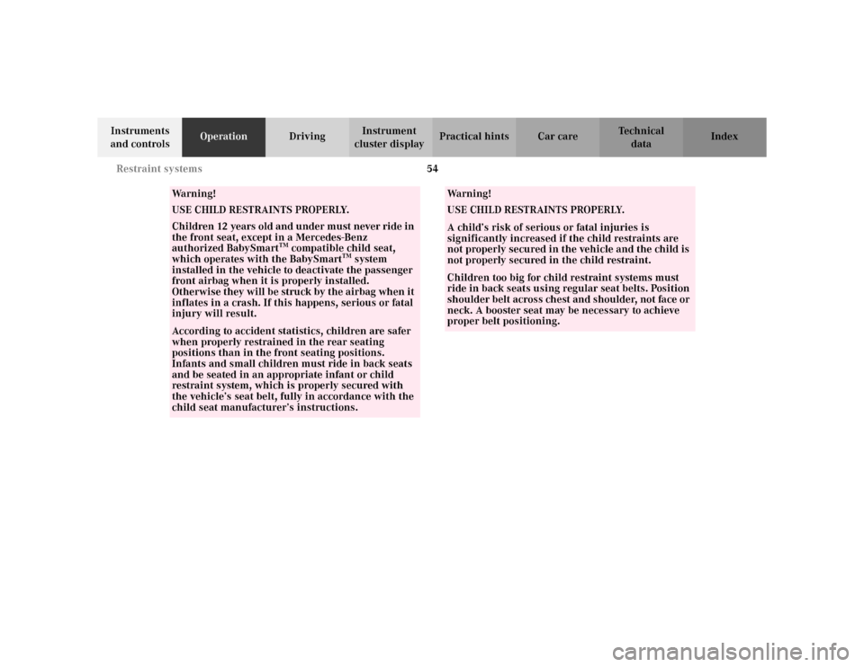MERCEDES-BENZ ML320 2002 W163 Owners Manual 54 Restraint systems
Te ch n i c a l
data Instruments 
and controlsOperationDrivingInstrument 
cluster displayPractical hints Car care Index
Wa r n i n g !
USE CHILD RESTRAINTS PROPERLY.
Children 12 y