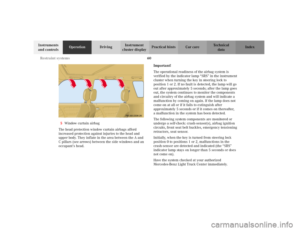 MERCEDES-BENZ ML320 2002 W163 Owners Guide 60 Restraint systems
Te ch n i c a l
data Instruments 
and controlsOperationDrivingInstrument 
cluster displayPractical hints Car care Index
5Window curtain airbag
The head protection window curtain a