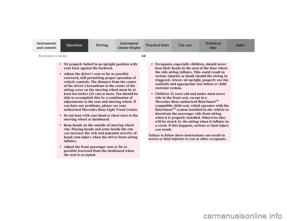 MERCEDES-BENZ ML320 2002 W163 Owners Manual 64 Restraint systems
Te ch n i c a l
data Instruments 
and controlsOperationDrivingInstrument 
cluster displayPractical hints Car care Index
• Sit properly belted in an upright position with 
your b