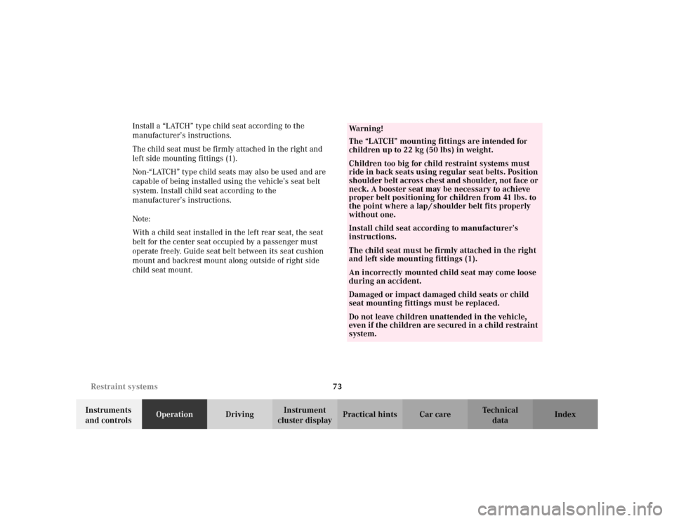 MERCEDES-BENZ ML320 2002 W163 Owners Manual 73 Restraint systems
Te ch n i c a l
data Instruments 
and controlsOperationDrivingInstrument 
cluster displayPractical hints Car care Index Install a “LATCH” type child seat according to the 
man