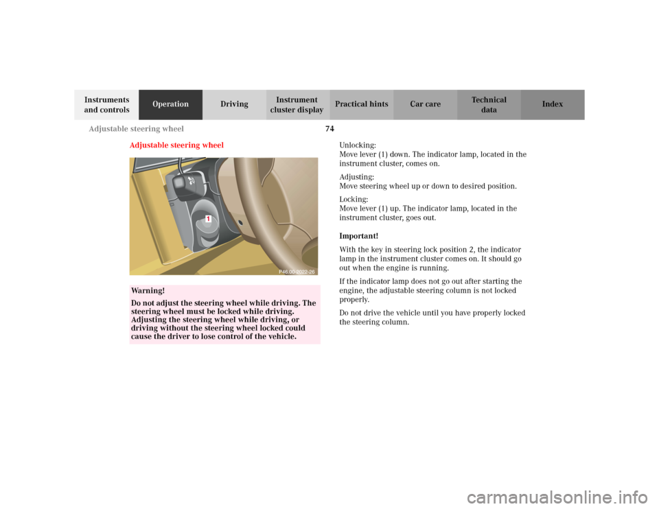 MERCEDES-BENZ ML320 2002 W163 Owners Guide 74 Adjustable steering wheel
Te ch n i c a l
data Instruments 
and controlsOperationDrivingInstrument 
cluster displayPractical hints Car care Index
Adjustable steering wheelUnlocking: 
Move lever (1)