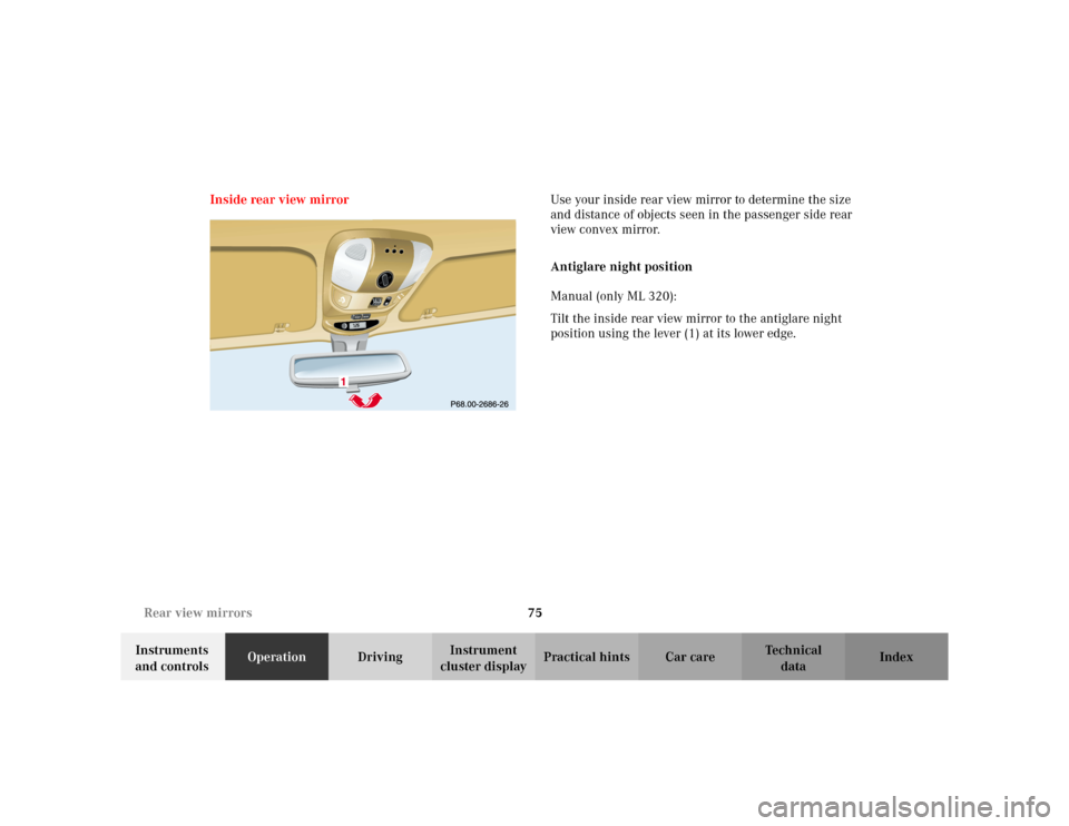 MERCEDES-BENZ ML320 2002 W163 Owners Manual 75 Rear view mirrors
Te ch n i c a l
data Instruments 
and controlsOperationDrivingInstrument 
cluster displayPractical hints Car care Index Inside rear view mirrorUse your inside rear view mirror to 