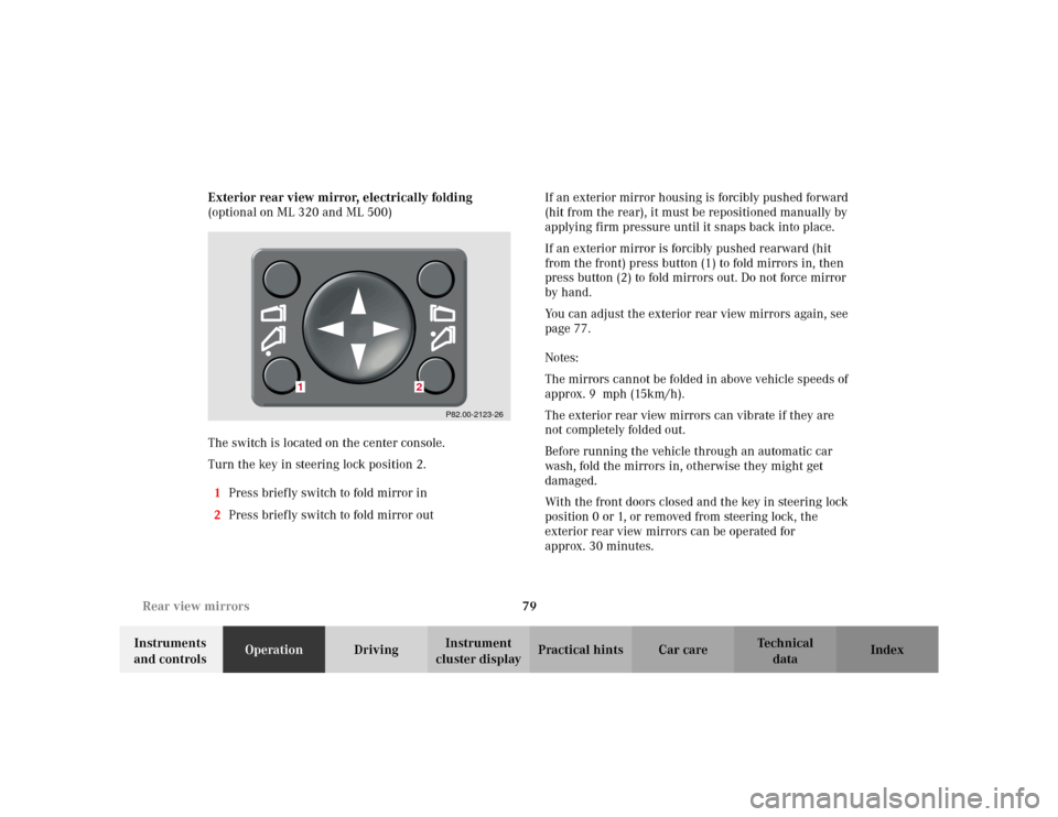 MERCEDES-BENZ ML320 2002 W163 Owners Guide 79 Rear view mirrors
Te ch n i c a l
data Instruments 
and controlsOperationDrivingInstrument 
cluster displayPractical hints Car care Index Exterior rear view mirror, electrically folding
(optional o