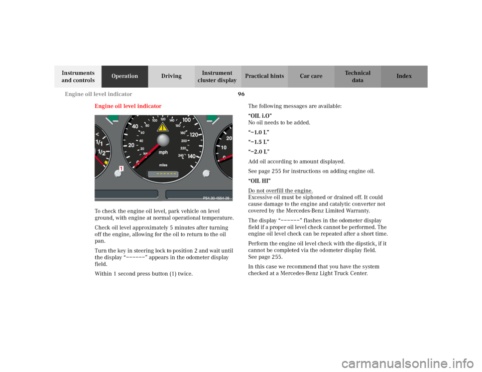 MERCEDES-BENZ ML430 2002 W163 Owners Manual 96 Engine oil level indicator
Te ch n i c a l
data Instruments 
and controlsOperationDrivingInstrument 
cluster displayPractical hints Car care Index
Engine oil level indicator
To check the engine oil