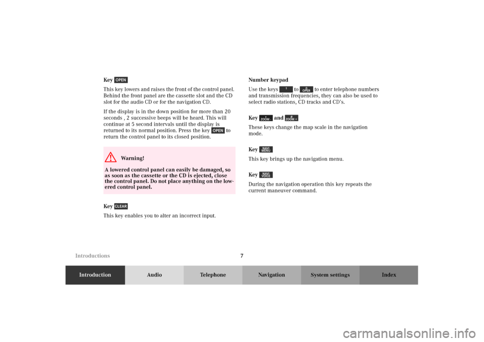MERCEDES-BENZ M-Class 2002 W163 Comand Manual 7
IntroductionAudio Telephone Navigation Index
System settings
Key 
This key lowers and raises the front of the control panel. 
Behind the front panel are the cassette slot and the CD 
slot for the au
