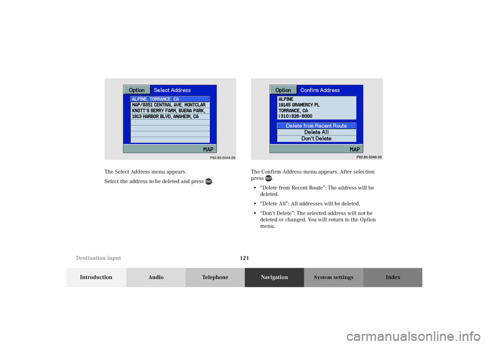 MERCEDES-BENZ M-Class 2002 W163 Comand Manual 121
Introduction Audio TelephoneNavigationIndex
System settings
The Select Address menu appears.
Select the address to be deleted and press  .The Confirm Address menu appears. After selection 
press .