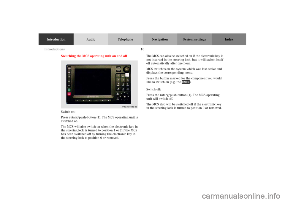 MERCEDES-BENZ M-Class 2002 W163 Comand Manual 10
IntroductionAudio Telephone Navigation Index
System settings
Switching the MCS operating unit on and off
Switch on:
Press rotary/push-button (1). The MCS operating unit is
switched on.
The MCS wil MERCEDES-BENZ M-Class 2002 W163 Comand Manual 10
IntroductionAudio Telephone Navigation Index
System settings
Switching the MCS operating unit on and off
Switch on:
Press rotary/push-button (1). The MCS operating unit is
switched on.
The MCS wil