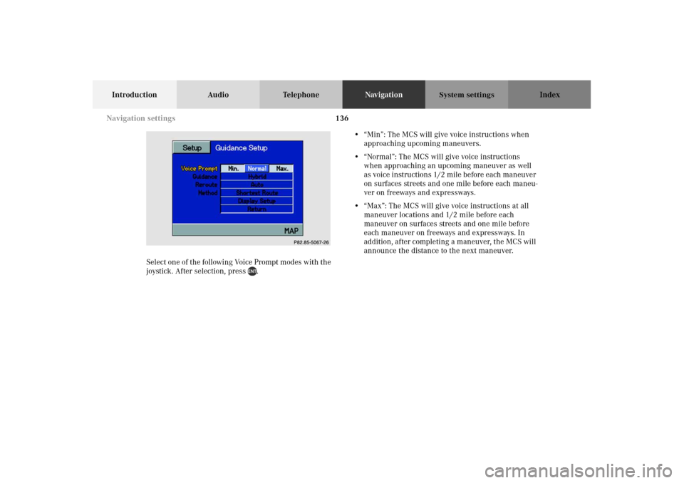 MERCEDES-BENZ M-Class 2002 W163 Comand Manual 136
Introduction Audio TelephoneNavigationIndex
System settings
Select one of the following Voice Prompt modes with the 
joystick. After selection, press  .• “Min”: The MCS will give voice instr
