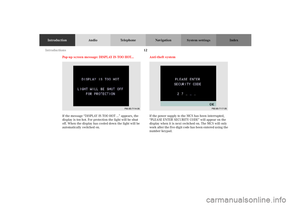 MERCEDES-BENZ M-Class 2002 W163 Comand Manual 12
IntroductionAudio Telephone Navigation Index
System settings
Pop-up screen message: DISPLAY IS TOO HOT...
If the message “DISPLAY IS TOO HOT ...” appears, the 
display is too hot. For protectio