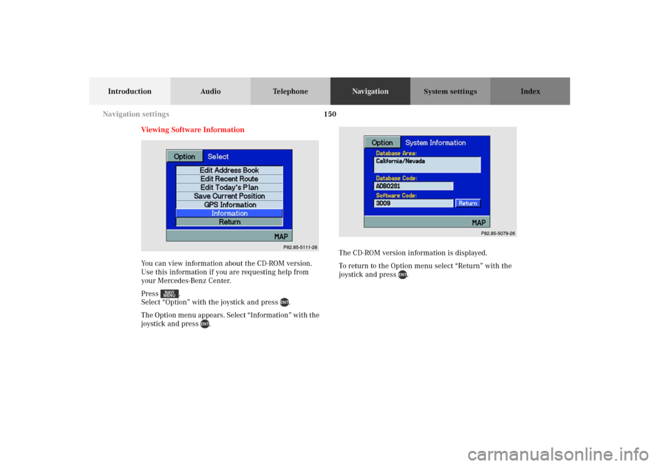 MERCEDES-BENZ M-Class 2002 W163 Comand Manual 150
Introduction Audio TelephoneNavigationIndex
System settings
Viewing Software Information
You can view information about the CD-ROM version. 
Use this information if you are requesting help from 
y