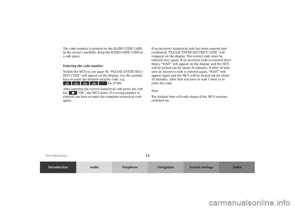 MERCEDES-BENZ M-Class 2002 W163 Comand Manual 13
IntroductionAudio Telephone Navigation Index
System settings
The code number is printed on the RADIO CODE CARD 
in the owner’s portfolio. Keep the RADIO CODE CARD in 
a safe place.
Entering the c