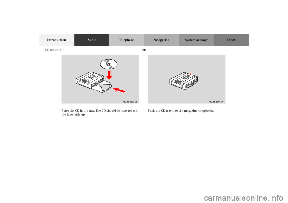 MERCEDES-BENZ M-Class 2002 W163 Comand Manual 46
IntroductionAudioTelephone Navigation Index
System settings
Place the CD in the tray. The CD should be inserted with 
the label side up.Push the CD tray into the magazine completely.P82.85-2890-26
