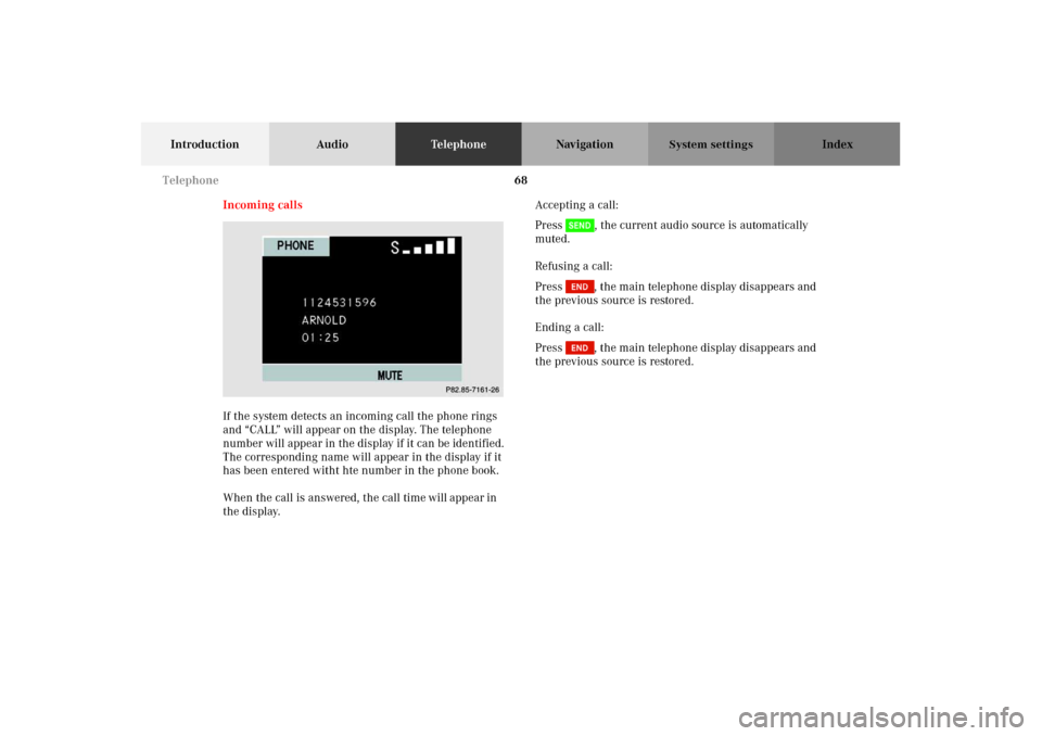 MERCEDES-BENZ M-Class 2002 W163 Comand Manual 68
Introduction AudioTe l e p h o n eNavigation Index
System settings
Incoming calls
If the system detects an incoming call the phone rings
and “CALL” will appear on the display. The telephone
n MERCEDES-BENZ M-Class 2002 W163 Comand Manual 68
Introduction AudioTe l e p h o n eNavigation Index
System settings
Incoming calls
If the system detects an incoming call the phone rings
and “CALL” will appear on the display. The telephone
n