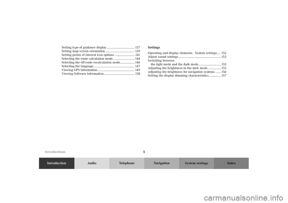 MERCEDES-BENZ M-Class 2002 W163 Comand Manual 5
IntroductionAudio Telephone Navigation Index
System settings
Setting type of guidance display ................................... 137
Setting map screen orientation .................................