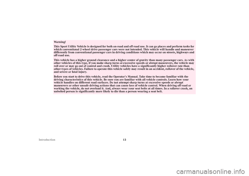 MERCEDES-BENZ G500 2002 W463 User Guide 13 Introduction
Wa r n i n g !
This Sport Utility Vehicle is designed for both on-road and off-road use. It can go places and perform tasks for 
which conventional 2-wheel drive passenger cars were no