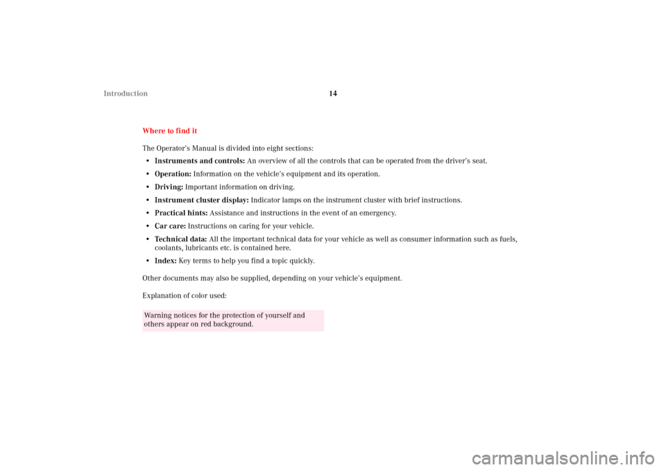 MERCEDES-BENZ G500 2002 W463 User Guide 14 Introduction
Where to find it
The Operator’s Manual is divided into eight sections:
• Instruments and controls: An overview of all the controls that can be operated from the driver’s seat.
