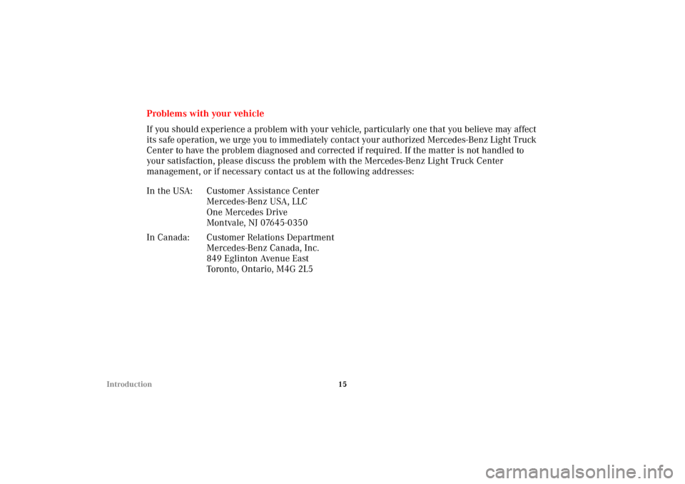 MERCEDES-BENZ G500 2002 W463 User Guide 15 Introduction
Problems with your vehicle
If you should experience a problem with your vehicle, particularly one that you believe may affect 
its safe operation, we urge you to immediately contact yo