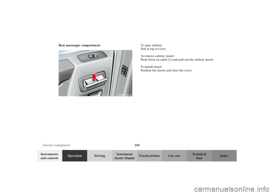 MERCEDES-BENZ G500 2002 W463 Owners Manual 169 Interior equipment
Te ch n i c a l
data Instruments
and controlsOperationDrivingInstrument
cluster displayPractical hints Car care Index Rear passenger compartmentTo o p e n a s h t r ay :
P MERCEDES-BENZ G500 2002 W463 Owners Manual 169 Interior equipment
Te ch n i c a l
data Instruments
and controlsOperationDrivingInstrument
cluster displayPractical hints Car care Index Rear passenger compartmentTo o p e n a s h t r ay :
P