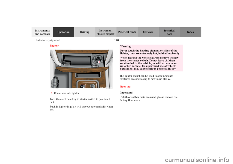 MERCEDES-BENZ G500 2002 W463 Owners Manual 170 Interior equipment
Te ch n i c a l
data Instruments
and controlsOperationDrivingInstrument
cluster displayPractical hints Car care Index
Lighter
1Center console lighter
Turn the electronic key i MERCEDES-BENZ G500 2002 W463 Owners Manual 170 Interior equipment
Te ch n i c a l
data Instruments
and controlsOperationDrivingInstrument
cluster displayPractical hints Car care Index
Lighter
1Center console lighter
Turn the electronic key i
