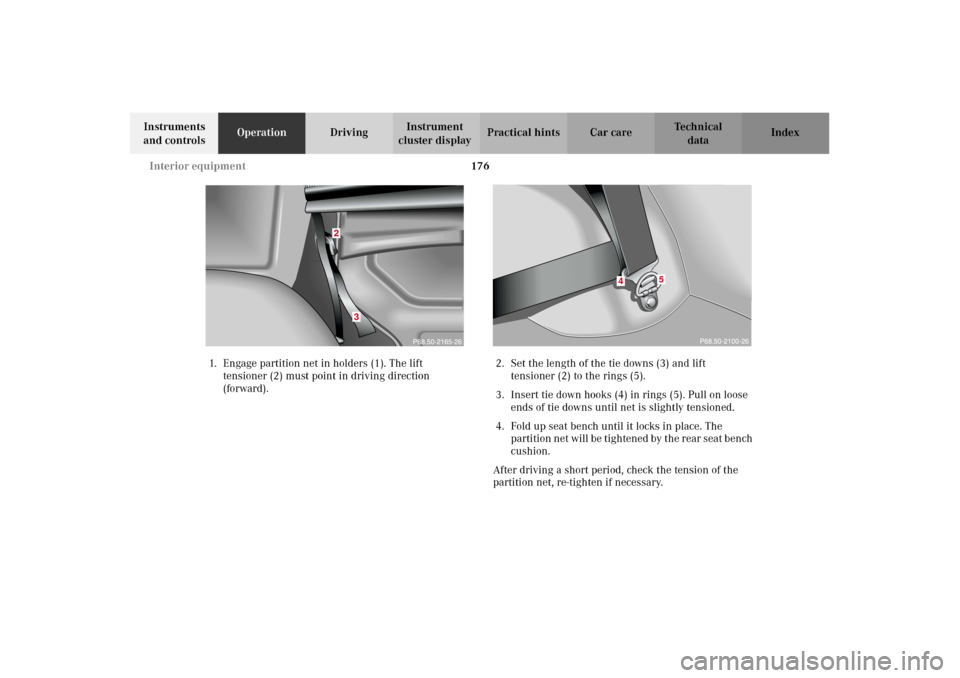 MERCEDES-BENZ G500 2002 W463 Owners Manual 176 Interior equipment
Te ch n i c a l
data Instruments
and controlsOperationDrivingInstrument
cluster displayPractical hints Car care Index
1. Engage partition net in holders (1). The lift
tension MERCEDES-BENZ G500 2002 W463 Owners Manual 176 Interior equipment
Te ch n i c a l
data Instruments
and controlsOperationDrivingInstrument
cluster displayPractical hints Car care Index
1. Engage partition net in holders (1). The lift
tension