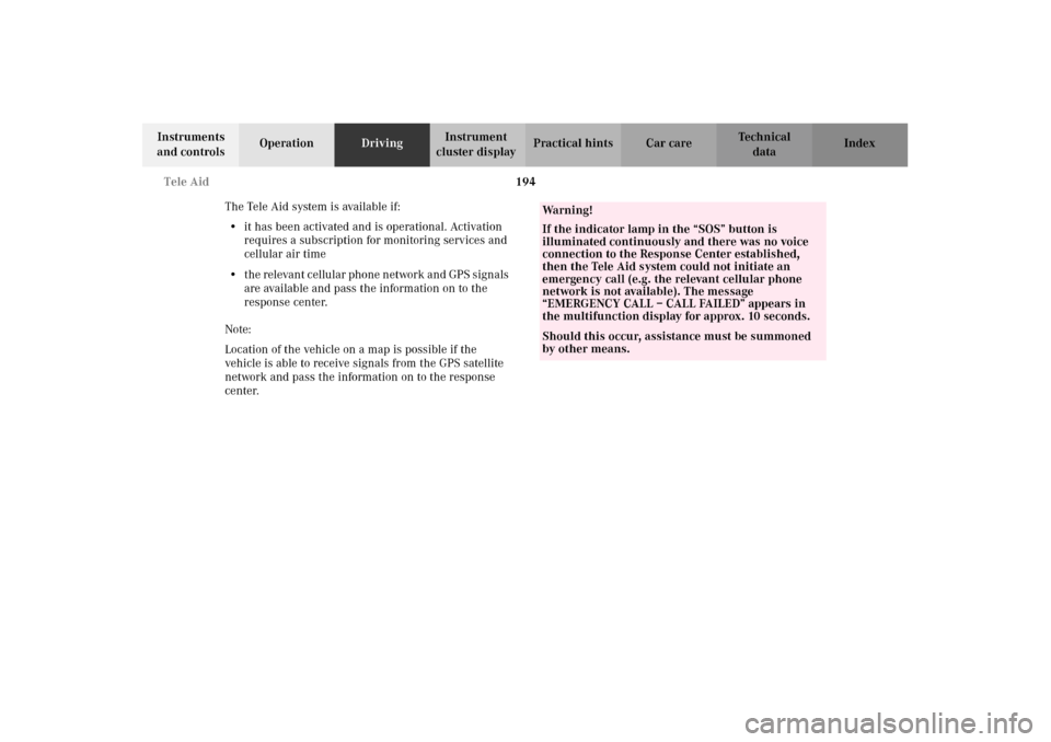 MERCEDES-BENZ G500 2002 W463 Owners Manual 194 Tele Aid
Te ch n i c a l
data Instruments
and controlsOperationDrivingInstrument
cluster displayPractical hints Car care Index
The Tele Aid system is available if:
•it has been activated and i MERCEDES-BENZ G500 2002 W463 Owners Manual 194 Tele Aid
Te ch n i c a l
data Instruments
and controlsOperationDrivingInstrument
cluster displayPractical hints Car care Index
The Tele Aid system is available if:
•it has been activated and i