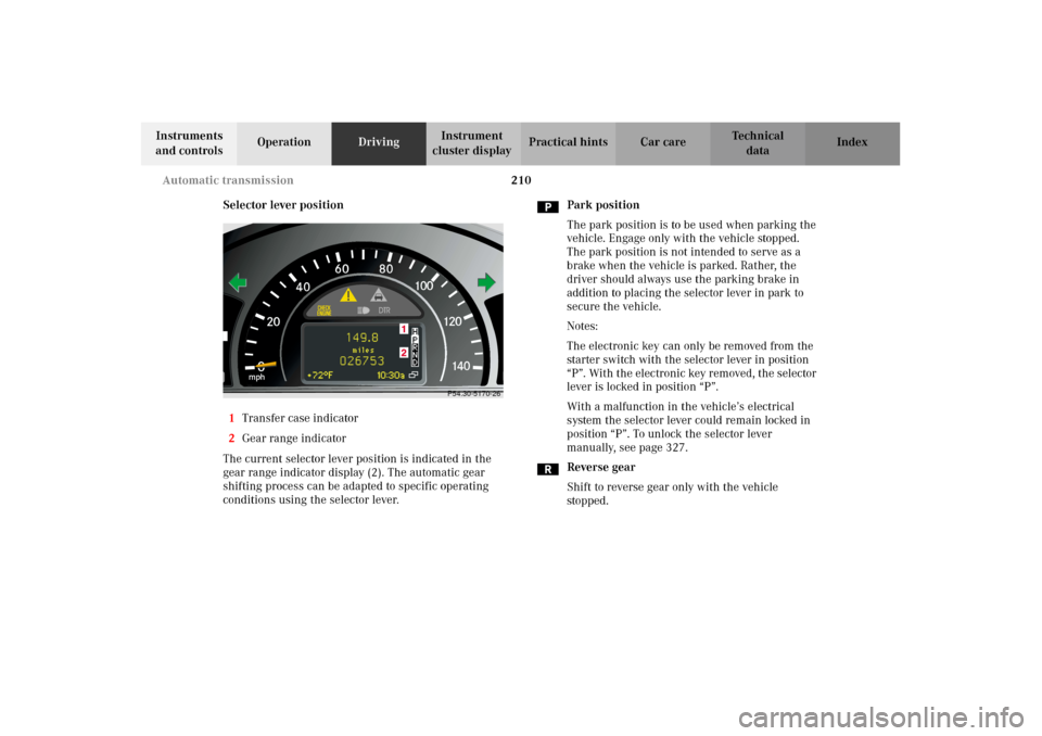 MERCEDES-BENZ G500 2002 W463 Owners Manual 210 Automatic transmission
Te ch n i c a l
data Instruments
and controlsOperationDrivingInstrument
cluster displayPractical hints Car care Index
Selector lever position
1Transfer case indicator
2Gea MERCEDES-BENZ G500 2002 W463 Owners Manual 210 Automatic transmission
Te ch n i c a l
data Instruments
and controlsOperationDrivingInstrument
cluster displayPractical hints Car care Index
Selector lever position
1Transfer case indicator
2Gea