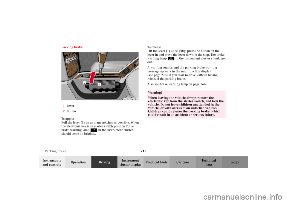 MERCEDES-BENZ G500 2002 W463 Owners Manual 215 Parking brake
Te ch n i c a l
data Instruments
and controlsOperationDrivingInstrument
cluster displayPractical hints Car care Index Parking brake
1Lever
2Button
To a p ply:
Pull the lever (1) up MERCEDES-BENZ G500 2002 W463 Owners Manual 215 Parking brake
Te ch n i c a l
data Instruments
and controlsOperationDrivingInstrument
cluster displayPractical hints Car care Index Parking brake
1Lever
2Button
To a p ply:
Pull the lever (1) up