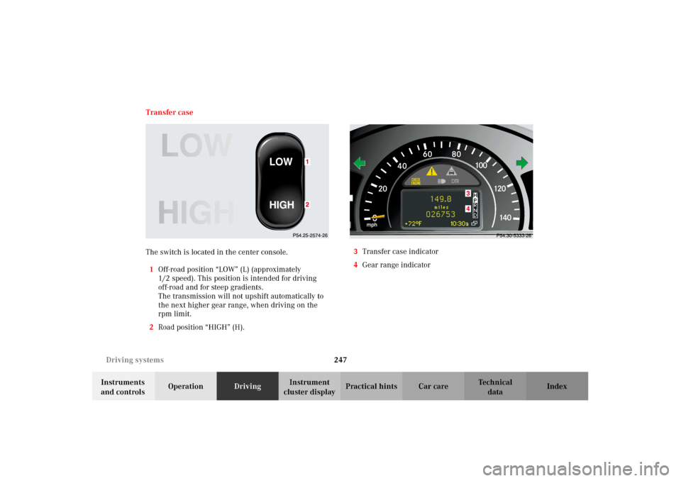 MERCEDES-BENZ G500 2002 W463 Owners Manual 247 Driving systems
Te ch n i c a l
data Instruments
and controlsOperationDrivingInstrument
cluster displayPractical hints Car care Index Transfer case
The switch is located in the center console.
1 MERCEDES-BENZ G500 2002 W463 Owners Manual 247 Driving systems
Te ch n i c a l
data Instruments
and controlsOperationDrivingInstrument
cluster displayPractical hints Car care Index Transfer case
The switch is located in the center console.
1