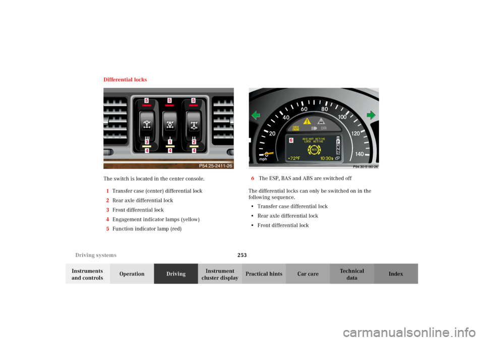 MERCEDES-BENZ G500 2002 W463 Owners Manual 253 Driving systems
Te ch n i c a l
data Instruments 
and controlsOperationDrivingInstrument 
cluster displayPractical hints Car care Index Differential locks
The switch is located in the center conso