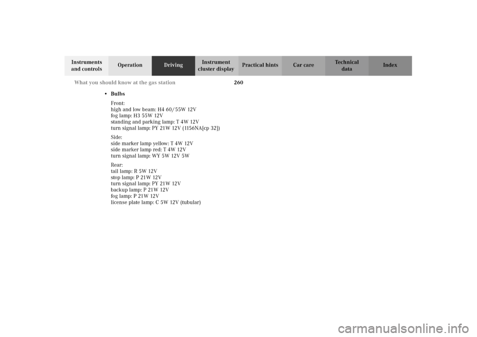 MERCEDES-BENZ G500 2002 W463 Owners Manual 260 What you should know at the gas station
Te ch n i c a l
data Instruments 
and controlsOperationDrivingInstrument 
cluster displayPractical hints Car care Index
•Bulbs
Front:
high and low beam: H