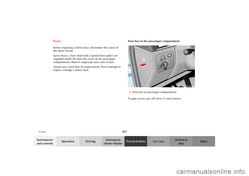 MERCEDES-BENZ G500 2002 W463 Owners Manual 297 Fuses
Te ch n i c a l
data Instruments
and controlsOperation DrivingInstrument
cluster displayPractical hintsCar care Index Fuses
Before replacing a blown fuse, determine the cause of
the short MERCEDES-BENZ G500 2002 W463 Owners Manual 297 Fuses
Te ch n i c a l
data Instruments
and controlsOperation DrivingInstrument
cluster displayPractical hintsCar care Index Fuses
Before replacing a blown fuse, determine the cause of
the short