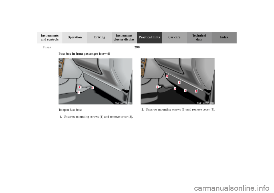 MERCEDES-BENZ G500 2002 W463 Owners Manual 298 Fuses
Te ch n i c a l
data Instruments 
and controlsOperation DrivingInstrument 
cluster displayPractical hintsCar care Index
Fuse box in front passenger footwell
To open fuse box:
1. Unscrew moun