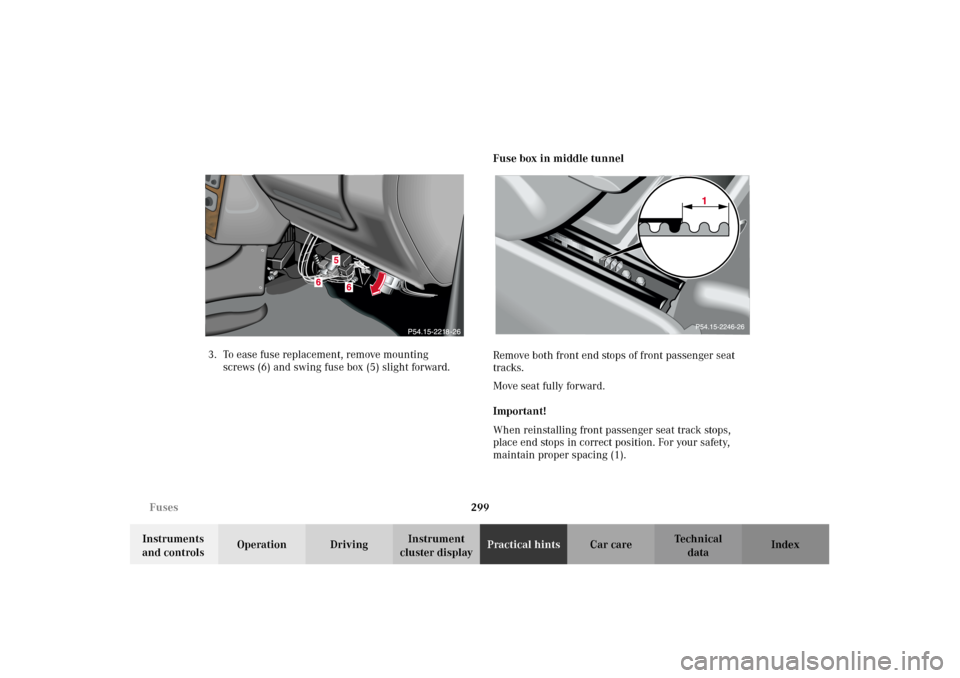 MERCEDES-BENZ G500 2002 W463 Owners Manual 299 Fuses
Te ch n i c a l
data Instruments 
and controlsOperation DrivingInstrument 
cluster displayPractical hintsCar care Index 3. To ease fuse replacement, remove mounting 
screws (6) and swing fus