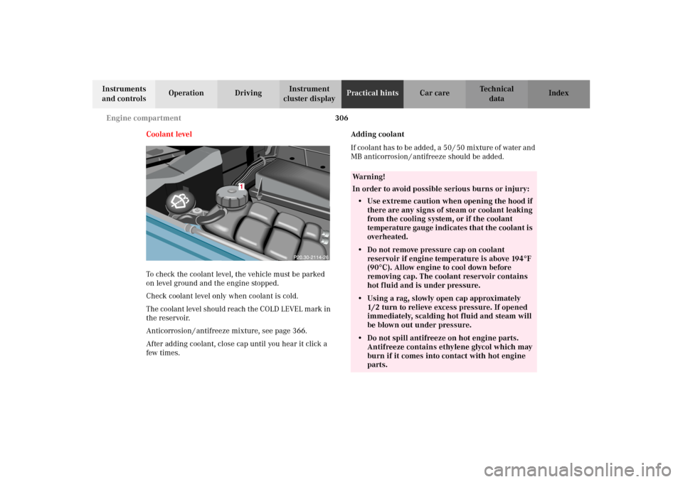 MERCEDES-BENZ G500 2002 W463 Owners Manual 306 Engine compartment
Te ch n i c a l
data Instruments 
and controlsOperation DrivingInstrument 
cluster displayPractical hintsCar care Index
Coolant level
To check the coolant level, the vehicle mus
