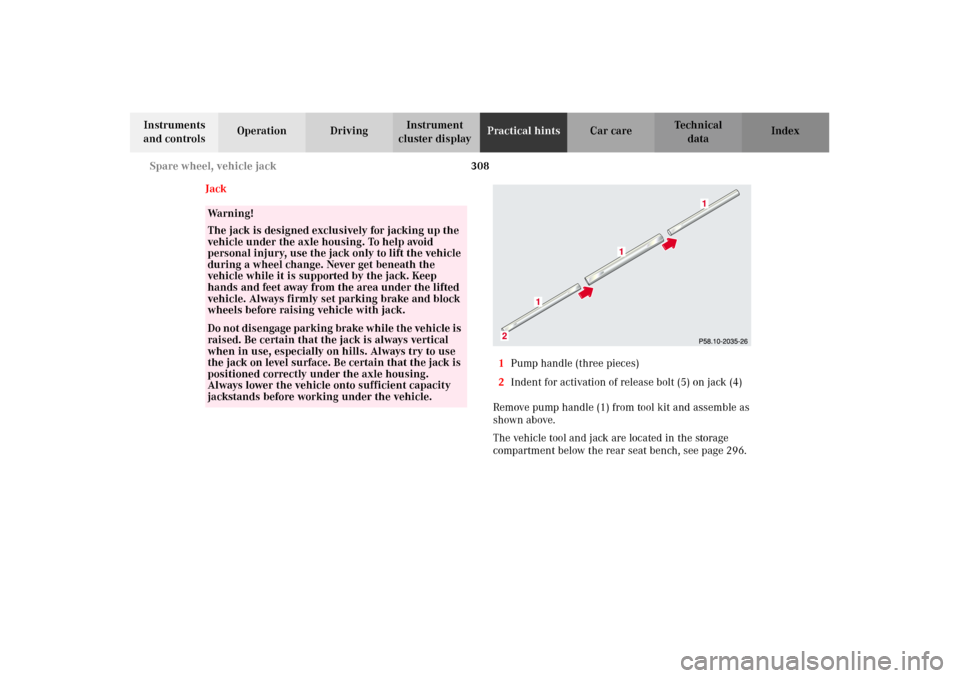 MERCEDES-BENZ G500 2002 W463 Owners Manual 308 Spare wheel, vehicle jack
Te ch n i c a l
data Instruments 
and controlsOperation DrivingInstrument 
cluster displayPractical hintsCar care Index
Jack
1Pump handle (three pieces)
2Indent for activ