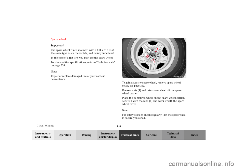 MERCEDES-BENZ G500 2002 W463 Owners Manual 313 Tires, Wheels
Te ch n i c a l
data Instruments
and controlsOperation DrivingInstrument
cluster displayPractical hintsCar care Index Spare wheel
Important!
The spare wheel rim is mounted with a f MERCEDES-BENZ G500 2002 W463 Owners Manual 313 Tires, Wheels
Te ch n i c a l
data Instruments
and controlsOperation DrivingInstrument
cluster displayPractical hintsCar care Index Spare wheel
Important!
The spare wheel rim is mounted with a f