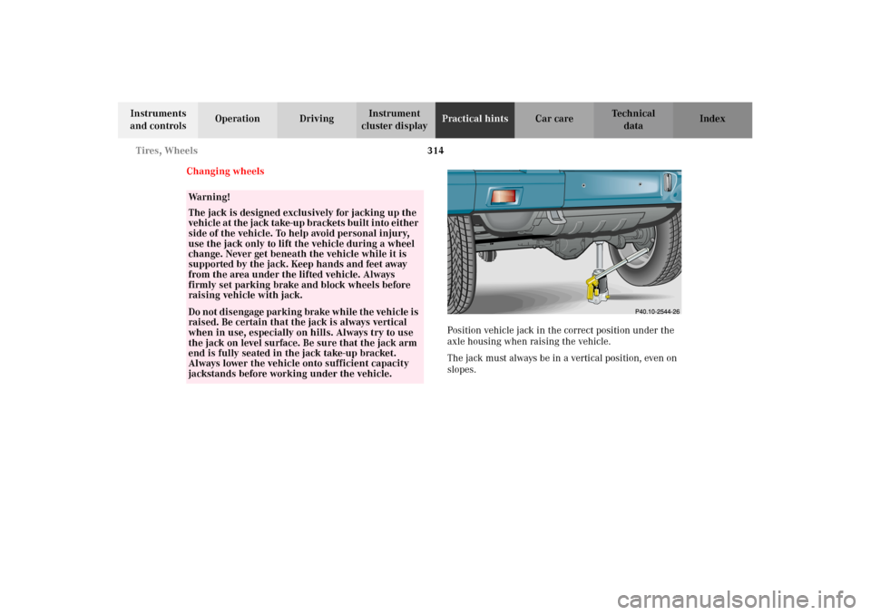 MERCEDES-BENZ G500 2002 W463 Owners Manual 314 Tires, Wheels
Te ch n i c a l
data Instruments
and controlsOperation DrivingInstrument
cluster displayPractical hintsCar care Index
Changing wheels
Position vehicle jack in the correct position MERCEDES-BENZ G500 2002 W463 Owners Manual 314 Tires, Wheels
Te ch n i c a l
data Instruments
and controlsOperation DrivingInstrument
cluster displayPractical hintsCar care Index
Changing wheels
Position vehicle jack in the correct position
