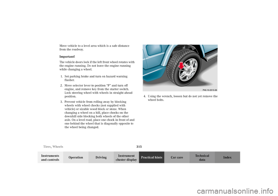 MERCEDES-BENZ G500 2002 W463 Owners Manual 315 Tires, Wheels
Te ch n i c a l
data Instruments
and controlsOperation DrivingInstrument
cluster displayPractical hintsCar care Index Move vehicle to a level area which is a safe distance
from th MERCEDES-BENZ G500 2002 W463 Owners Manual 315 Tires, Wheels
Te ch n i c a l
data Instruments
and controlsOperation DrivingInstrument
cluster displayPractical hintsCar care Index Move vehicle to a level area which is a safe distance
from th