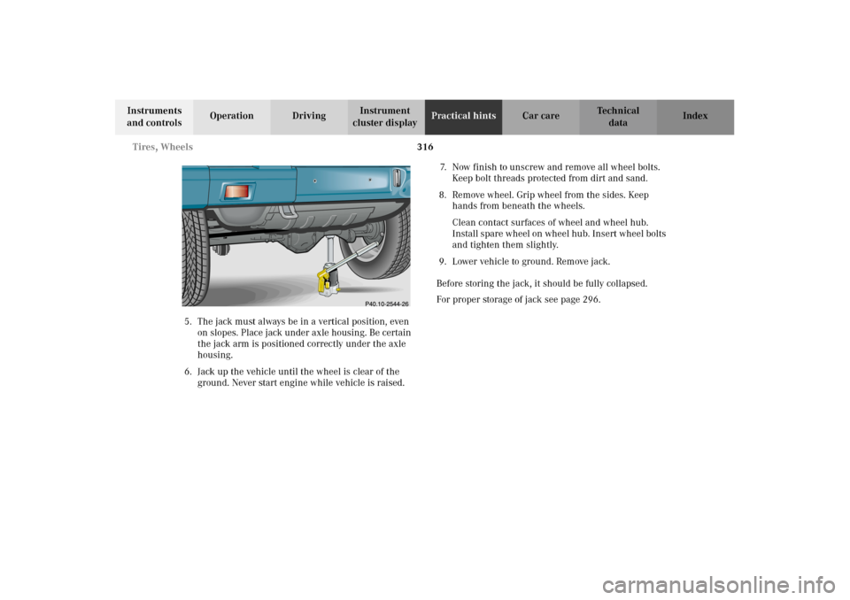 MERCEDES-BENZ G500 2002 W463 Owners Manual 316 Tires, Wheels
Te ch n i c a l
data Instruments
and controlsOperation DrivingInstrument
cluster displayPractical hintsCar care Index
5. The jack must always be in a vertical position, even
on sl MERCEDES-BENZ G500 2002 W463 Owners Manual 316 Tires, Wheels
Te ch n i c a l
data Instruments
and controlsOperation DrivingInstrument
cluster displayPractical hintsCar care Index
5. The jack must always be in a vertical position, even
on sl