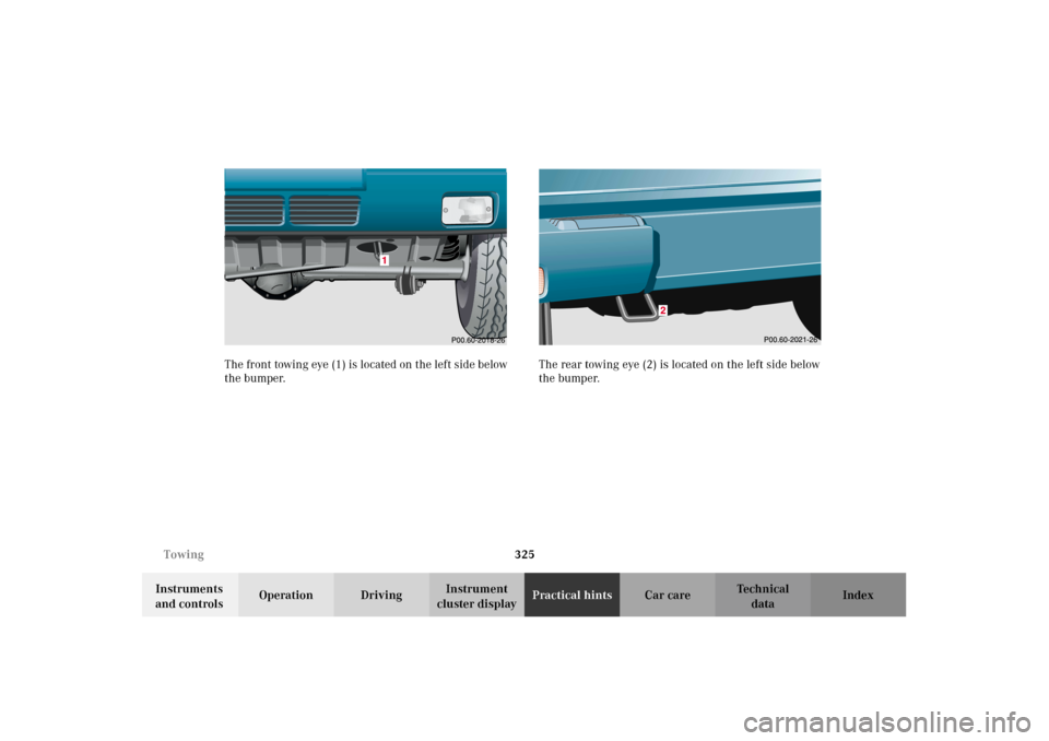MERCEDES-BENZ G500 2002 W463 Owners Manual 325 Towing
Te ch n i c a l
data Instruments 
and controlsOperation DrivingInstrument 
cluster displayPractical hintsCar care Index The front towing eye (1) is located on the left side below 
the bumpe