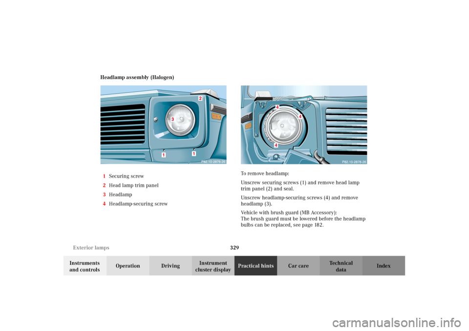 MERCEDES-BENZ G500 2002 W463 Owners Manual 329 Exterior lamps
Te ch n i c a l
data Instruments 
and controlsOperation DrivingInstrument 
cluster displayPractical hintsCar care Index Headlamp assembly (Halogen)
1Securing screw
2Head lamp trim p