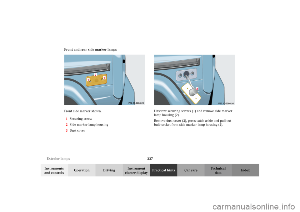 MERCEDES-BENZ G500 2002 W463 Owners Manual 337 Exterior lamps
Te ch n i c a l
data Instruments 
and controlsOperation DrivingInstrument 
cluster displayPractical hintsCar care Index Front and rear side marker lamps 
Front side marker shown.
1S
